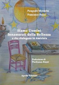 Siamo uomini innamorati della bellezza e che dialogano in amicizia - Pasquale Montalto, Francesco Fusca - Libro Apollo Edizioni 2017 | Libraccio.it