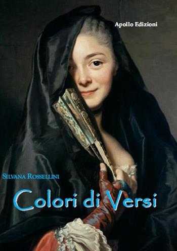 Colori di versi - Silvana Rossellini - Libro Apollo Edizioni 2017, Happy Writers | Libraccio.it
