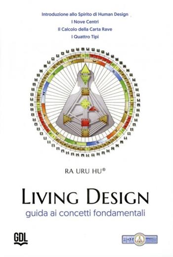 Living Design. Human Design System®. Guida ai concetti fondamentali - Ra Uru Hu - Libro GDL 2024 | Libraccio.it