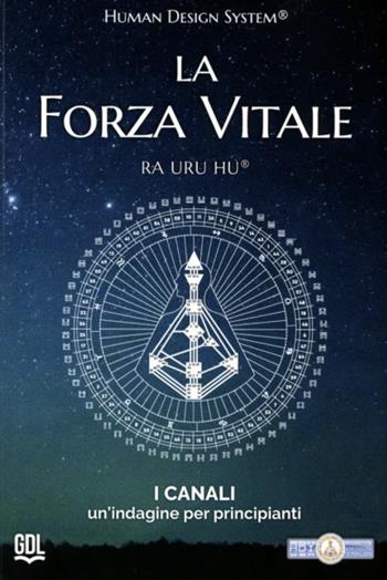 La forza vitale. Human Design System®. I canali. Un’indagine per principianti - Ra Uru Hu - Libro GDL 2024, Percorsi di consapevolezza | Libraccio.it