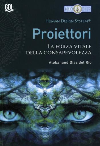 Proiettori. Human Design System®. La forza vitale della consapevolezza - Alokanand Del Rio Diaz - Libro GDL 2024 | Libraccio.it