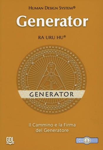 Generator - Human Design System®. Il cammino e la firma del Generatore - Ra Uru Hu - Libro GDL 2024 | Libraccio.it