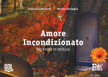 Amore incondizionato. Nel regno di fatalia - Gabriella Delfante - Libro GDL 2022, Fate felici | Libraccio.it
