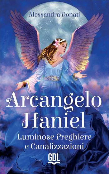 Arcangelo Haniel. Luminose preghiere e canalizzazioni - Alessandra Donati - Libro GDL 2022 | Libraccio.it