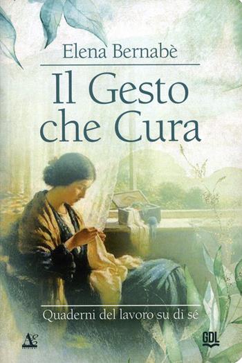 Il gesto che cura. Quaderni del lavoro su di sé - Elena Bernabè - Libro GDL 2023 | Libraccio.it