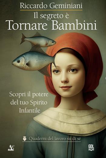 Il segreto è tornare bambini. Scopri il potere del tuo Spirito Infantile - Riccardo Geminiani - Libro GDL 2024, I quaderni del lavoro su di sé | Libraccio.it