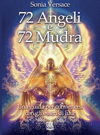 72 angeli e 72 mudra. Una guida per connettersi con gli esseri di luce - Sonia Versace - Libro GDL 2024 | Libraccio.it