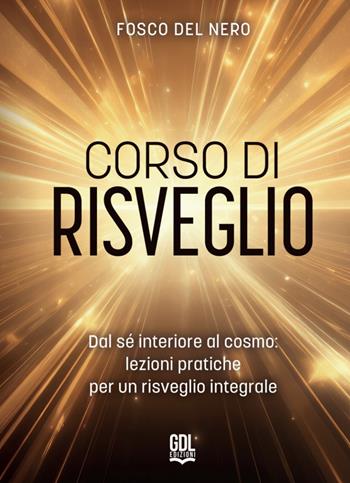 Corso di risveglio. Dal sé interiore al cosmo: lezione pratiche per un risveglio integrale - Fosco Del Nero - Libro GDL 2024 | Libraccio.it