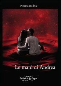Le mani di Andrea - Norma Rodrix - Libro Fabbrica dei Segni 2013, Romanzi | Libraccio.it