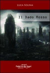 Il dado rosso - Luca Solina - Libro Fabbrica dei Segni 2013, Romanzi | Libraccio.it