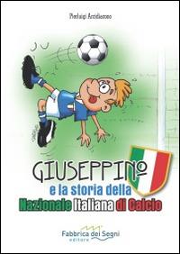 Giuseppino e la storia della nazionale italiana di calcio - Pierluigi Arcidiacono - Libro Fabbrica dei Segni 2016 | Libraccio.it