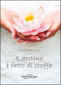 Il destino è fatto di stoffa - Franca Martinotti - Libro Fabbrica dei Segni 2014, Romanzi | Libraccio.it