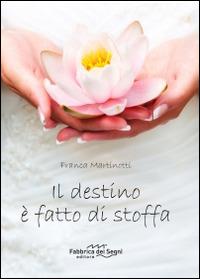 Il destino è fatto di stoffa - Franca Martinotti - Libro Fabbrica dei Segni 2014, Romanzi | Libraccio.it