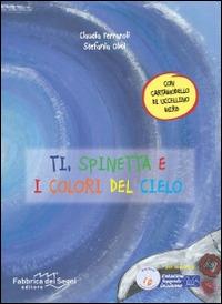 Ti, Spinetta e i colori del cielo - Claudia Ferraroli, Stefania Olmi - Libro Fabbrica dei Segni 2014, Crescere leggendo insieme | Libraccio.it
