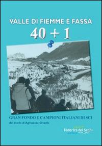 Valle di Fiemme e Fassa 40+1. Grand fondo e campioni italiani di sci - Silvano Cazzaniga - Libro Fabbrica dei Segni 2014 | Libraccio.it