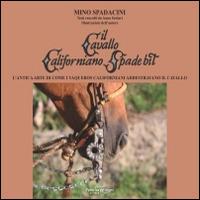 Il cavallo californiano Spade Bit. L'antica arte di come i Vaqueros californiani addestrano il cavallo - Mino Spadacini - Libro Fabbrica dei Segni 2015 | Libraccio.it