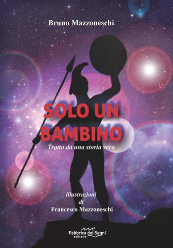 Solo un bambino - Bruno Mazzoneschi - Libro Fabbrica dei Segni 2015 | Libraccio.it