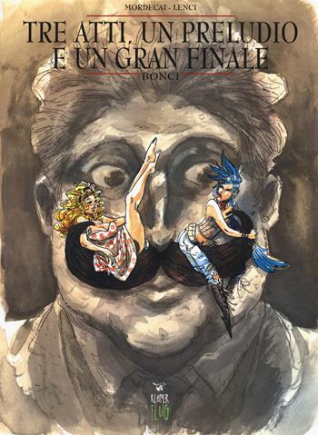 Tre atti, un preludio e un gran finale. Bonci - Mordecai, Luca Lenci - Libro Kleiner Flug 2017, Teatro fra le nuvole | Libraccio.it