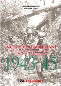 Non solo partigiani. Eposidi e battaglie del Corpo Italiano di Liberazione (1943-1945) - Giuseppe Pigoli, Antonio Bergonzi - Libro Parallelo45 Edizioni 2014, Prima linea | Libraccio.it