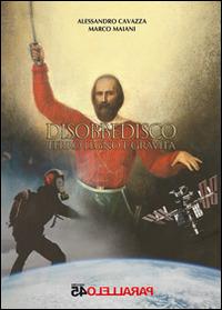 Disobbedisco. Ferro legno e gravità - Alessandro Cavazza, Marco Maiani - Libro Parallelo45 Edizioni 2014, Nove lune | Libraccio.it