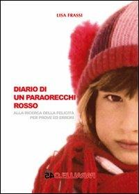 Diario di un paraorecchi rosso. Alla ricerca delle felicità per prove ed errori - Lisa Frassi - Libro Parallelo45 Edizioni 2013 | Libraccio.it