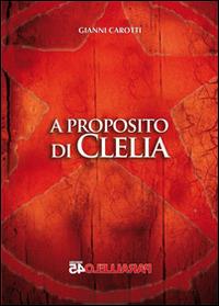 A proposito di Clelia - Gianni Carotti - Libro Parallelo45 Edizioni 2014, Terzo grado | Libraccio.it