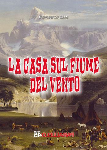 La casa sul fiume del vento - Domenico Rizzi - Libro Parallelo45 Edizioni 2015, Sei colpi | Libraccio.it