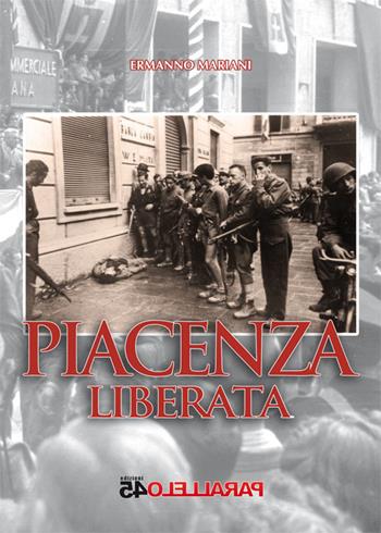 Piacenza liberata - Ermanno Mariani - Libro Parallelo45 Edizioni 2016, Prima linea | Libraccio.it