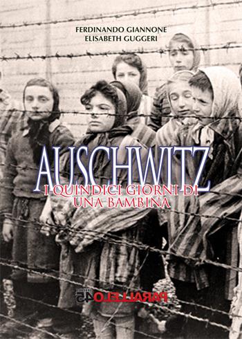 Auschwitz. I quindici giorni di una bambina - Ferdinando Giannone, Elisabeth Guggeri - Libro Parallelo45 Edizioni 2015, Prima linea | Libraccio.it