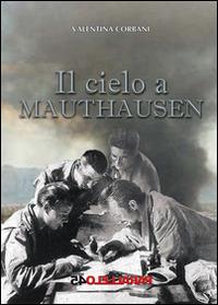 Il cielo a Mauthausen - Valentina Corbani - Libro Parallelo45 Edizioni 2015, Prima linea | Libraccio.it