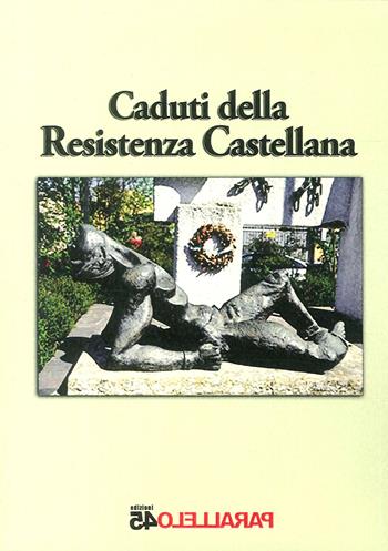 Caduti della Resistenza castellana  - Libro Parallelo45 Edizioni 2017, Prima linea | Libraccio.it