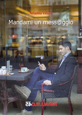 Mandami un messaggio - Arianna Vetere - Libro Parallelo45 Edizioni 2016 | Libraccio.it