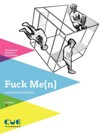 Fuck me(n) - Massimo Sgorbani, Giampaolo Spinato, Roberto Traverso - Libro Cue Press 2015, I testi | Libraccio.it
