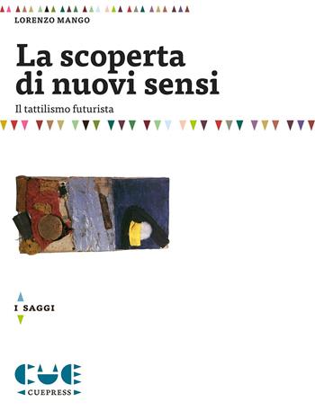 La scoperta di nuovi sensi. Il tattilismo futurista - Lorenzo Mango - Libro Cue Press 2015 | Libraccio.it