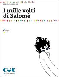 I mille volti di Salomè - Cesare Molinari - Libro Cue Press 2015, I saggi | Libraccio.it