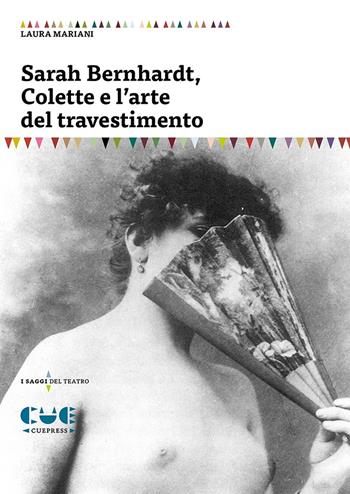 Sarah Bernhardt, Colette e l'arte del travestimento - Laura Mariani - Libro Cue Press 2016, I saggi | Libraccio.it