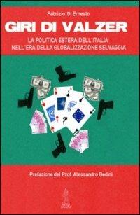 Giri di valzer. La politica estera dell'Italia nell'era della globalizzazione selvaggia - Fabrizio Di Ernesto - Libro Anteo (Cavriago) 2013, Continenti | Libraccio.it