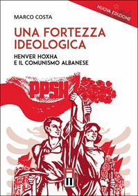 Una fortezza ideologica. Enver Hoxha e il comunismo albanese - Marco Costa - Libro Anteo (Cavriago) 2013, Popoli | Libraccio.it