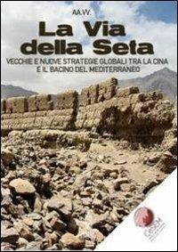 La via della seta. Vecchie e nuove strategie globali tra la Cina e il bacino del Mediterraneo  - Libro Anteo (Cavriago) 2014, Continenti | Libraccio.it