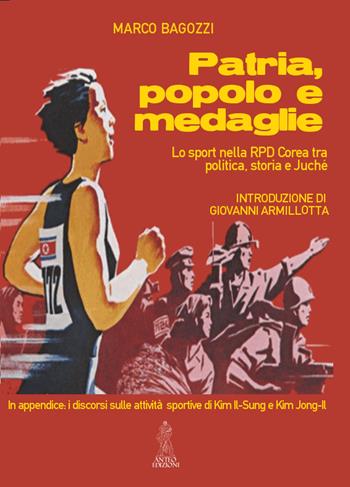 Patria, popolo e medaglie. Lo sport nella RPD Corea tra politica, storia e Juché - Marco Bagozzi - Libro Anteo (Cavriago) 2014 | Libraccio.it