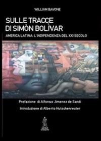 Sulle tracce di Simón Bolívar. America latina. L'indipendenza del XXI secolo - William Bavone - Libro Anteo (Cavriago) 2014, Popoli | Libraccio.it
