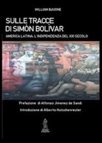Sulle tracce di Simón Bolívar. America latina. L'indipendenza del XXI secolo - William Bavone - Libro Anteo (Cavriago) 2014, Popoli | Libraccio.it