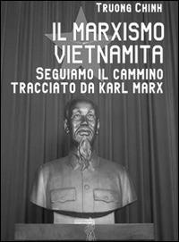 Il marxismo vietnamita. Seguiamo il cammino tracciato da Karl Marx - Truong Chinh - Libro Anteo (Cavriago) 2014 | Libraccio.it