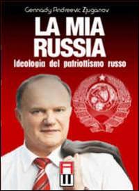 La mia Russia. Ideologia del patriottismo russo - Gennadij Zjuganov - Libro Anteo (Cavriago) 2015, Popoli | Libraccio.it