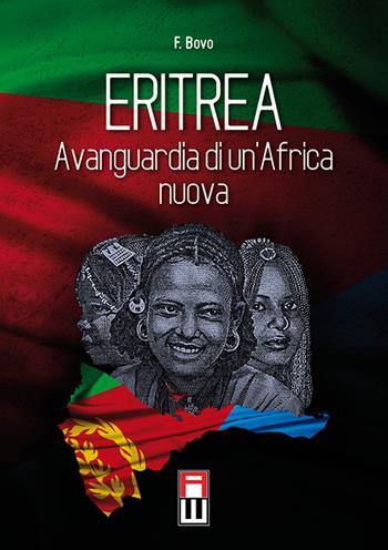 Eritrea, avanguardia di un'Africa nuova. Storia, attualità ed avvenire di una giovane nazione - Filippo Bovo - Libro Anteo (Cavriago) 2015, Popoli | Libraccio.it