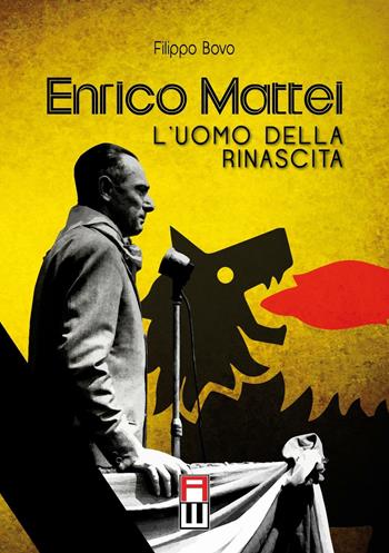 Enrico Mattei. L'uomo della rinascita - Filippo Bovo - Libro Anteo (Cavriago) 2016, Popoli | Libraccio.it