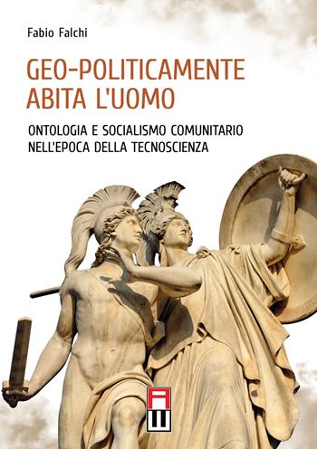 Geo-politicamente abita l'uomo. Ontologia e socialismo comunitario nell'epoca della tecnoscienza - Fabio Falchi - Libro Anteo (Cavriago) 2018, Popoli | Libraccio.it
