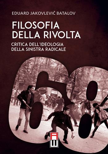 Filosofia della rivolta. Critica dell'ideologia della sinistra radicale - Eduard Batalov - Libro Anteo (Cavriago) 2018, Strategie | Libraccio.it