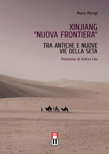 Xinjiang «nuova frontiera». Tra antiche e nuove vie della seta - Maria Morigi - Libro Anteo (Cavriago) 2019, Popoli | Libraccio.it