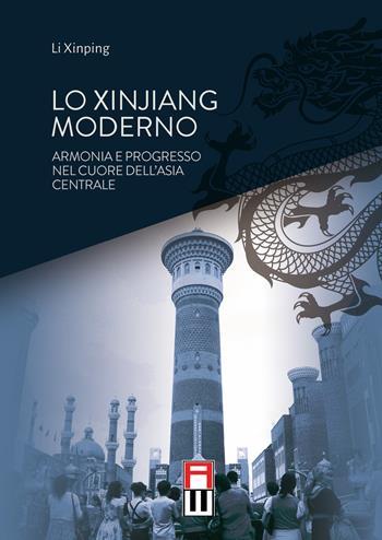 Lo Xinjiang moderno. Armonia e sviluppo nel cuore dell'Asia centrale - Li Xinping - Libro Anteo (Cavriago) 2020, Dragone | Libraccio.it